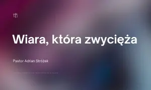 Wiara która zwycięża świat - jak pokonać przeszkody w życiu