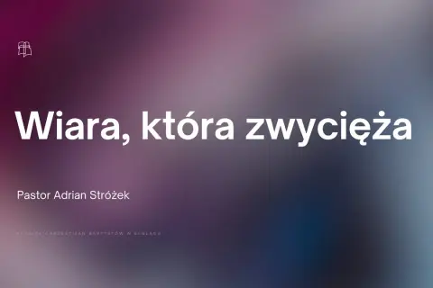 Wiara która zwycięża świat - jak pokonać przeszkody w życiu