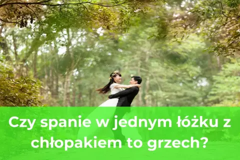 Czy spanie z chłopakiem w jednym łóżku to grzech? Prawda czy mit?